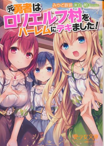 元勇者はロリエルフ村をハーレムにデキました! [みかど鉄狼|米白粕]【小説】